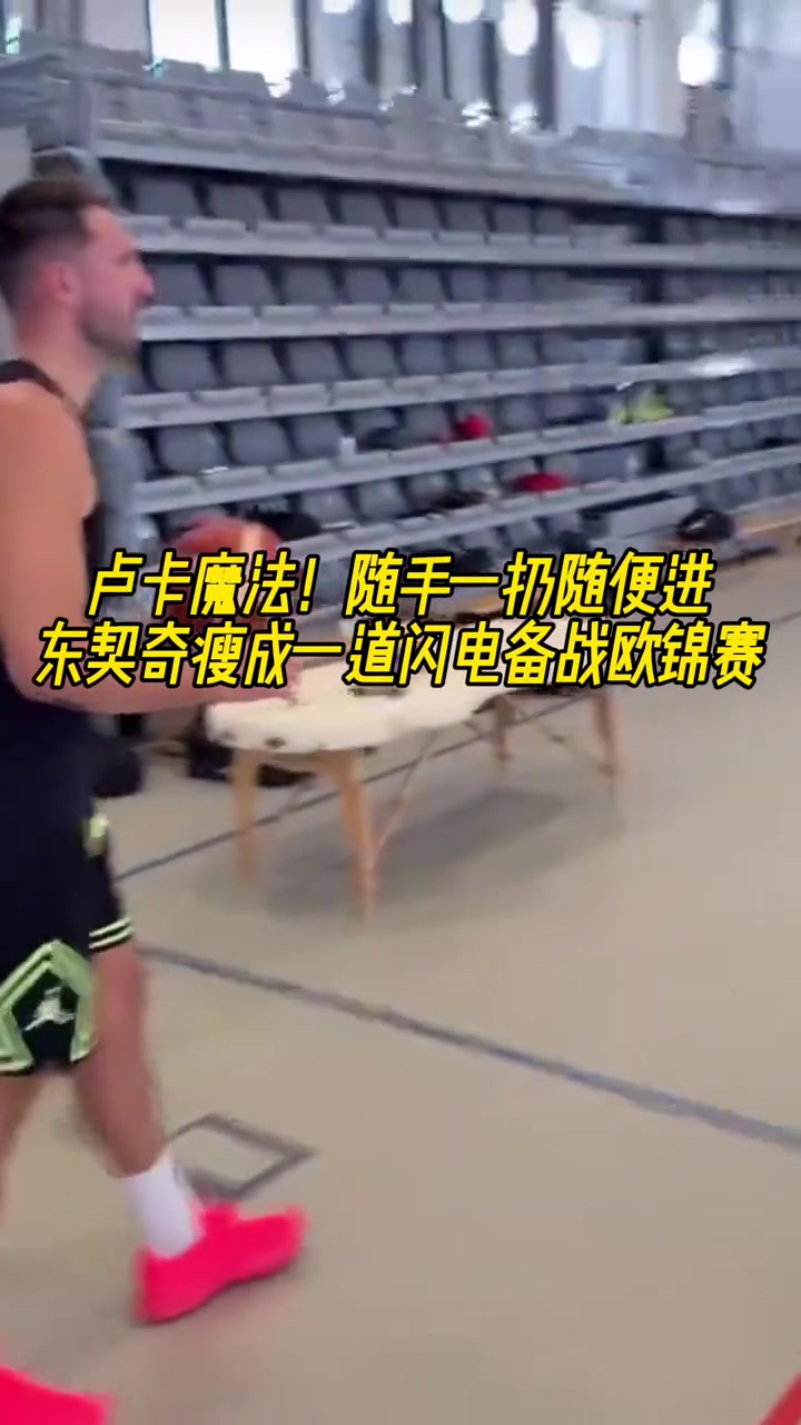 盧卡魔法隨手一扔就進(jìn) 東契奇瘦成一道閃電備戰(zhàn)歐錦賽