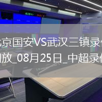 08月25日中超第22輪北京國(guó)安vs武漢三鎮(zhèn)全場(chǎng)錄像