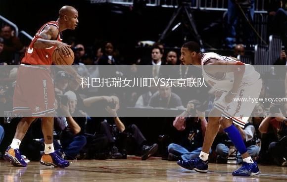 科巴托瑞女川町VS東京聯(lián)隊