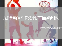 尼維斯VS卡努扎吉里斯B隊(duì) 尼維斯VS卡努扎吉里斯B隊(duì)