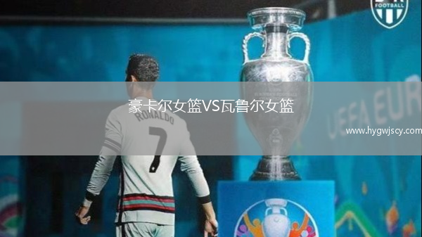 豪卡爾女籃VS瓦魯爾女籃