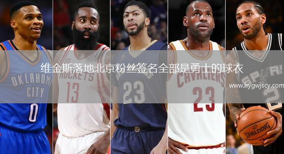 維金斯落地北京粉絲簽名全部是勇士的球衣